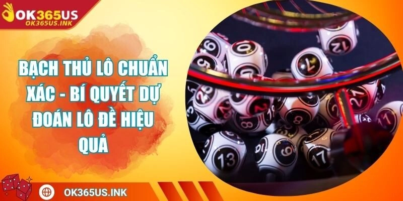 Bạch Thủ Lô Chuẩn Xác - Bí Quyết Dự Đoán Lô Đề Hiệu Quả