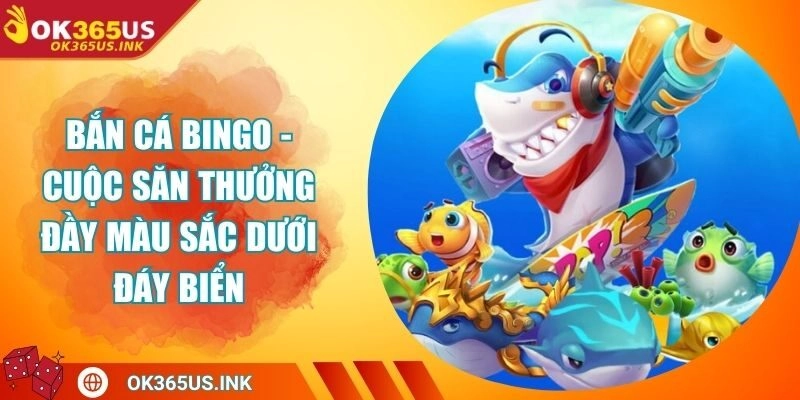 Bắn Cá Bingo - Cuộc Săn Thưởng Đầy Màu Sắc Dưới Đáy Biển