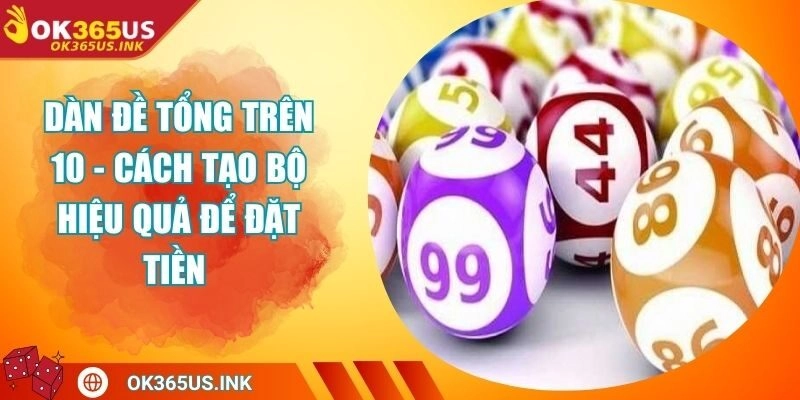Dàn Đề Tổng Trên 10 - Cách Tạo Bộ Hiệu Quả Để Đặt Tiền