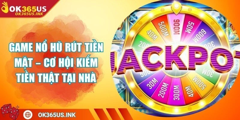 Game Nổ Hũ Rút Tiền Mặt – Cơ Hội Kiếm Tiền Thật Tại Nhà