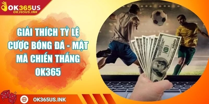 Giải Thích Tỷ Lệ Cược Bóng Đá - Mật Mã Chiến Thắng OK365