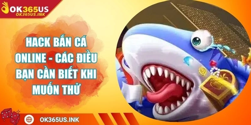 Hack Bắn Cá Online - Các Điều Bạn Cần Biết Khi Muốn Thử