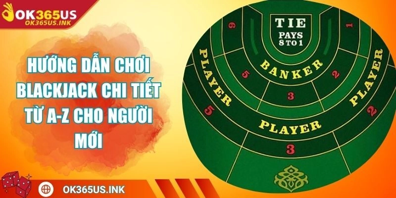 Hướng Dẫn Chơi Blackjack Chi Tiết Từ A-Z Cho Người Mới