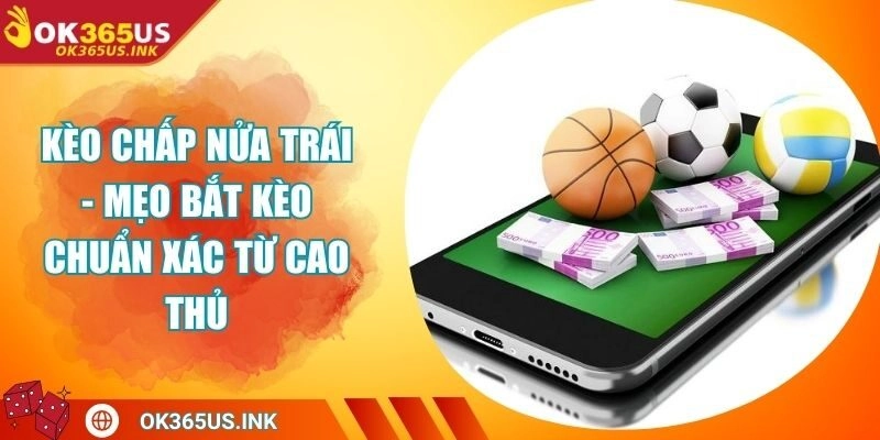 Kèo Chấp Nửa Trái - Mẹo Bắt Kèo Chuẩn Xác Từ Cao Thủ