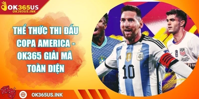 Thể Thức Thi Đấu Copa America - OK365 Giải Mã Toàn Diện